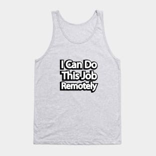 I Can Do This Job Remotely Tank Top